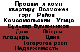 Продам 2х комн квартиру. Возможен торг › Район ­ Комсомольский › Улица ­ Бульвар бумажников › Дом ­ 1 › Общая площадь ­ 45 › Цена ­ 2 300 000 - Татарстан респ. Недвижимость » Квартиры продажа   . Татарстан респ.